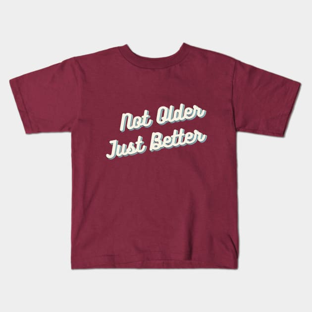 Not Older Just Better Kids T-Shirt by Desert Boy